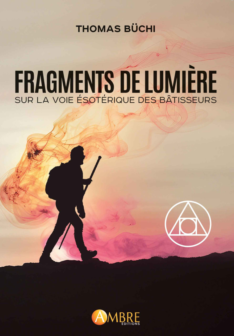 Fragments de lumière - Sur la Voie ésotérique des Bâtisseurs - THOMAS BUCHI - AMBRE