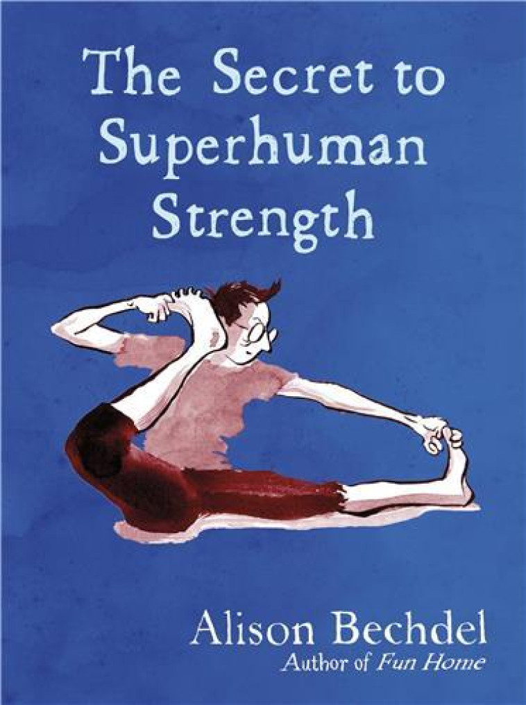 The Secret to Superhuman Strength -  BECHDEL ALISON,  Bechdel, Alison,  Bechdel, Alison - JONATHAN CAPE