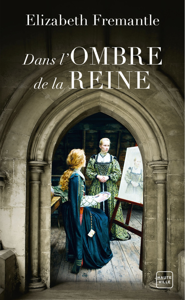 Dans l'ombre de la reine - Elizabeth Fremantle, Caroline Nicolas - HAUTEVILLE