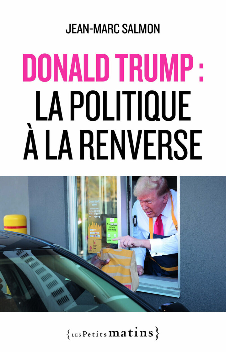 Donald Trump : la politique à la renverse - Jean-Marc Salmon - PETITS MATINS