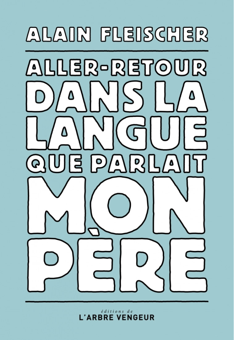 Aller-retour dans la langue que parlait mon père - Alain Fleischer - ARBRE VENGEUR