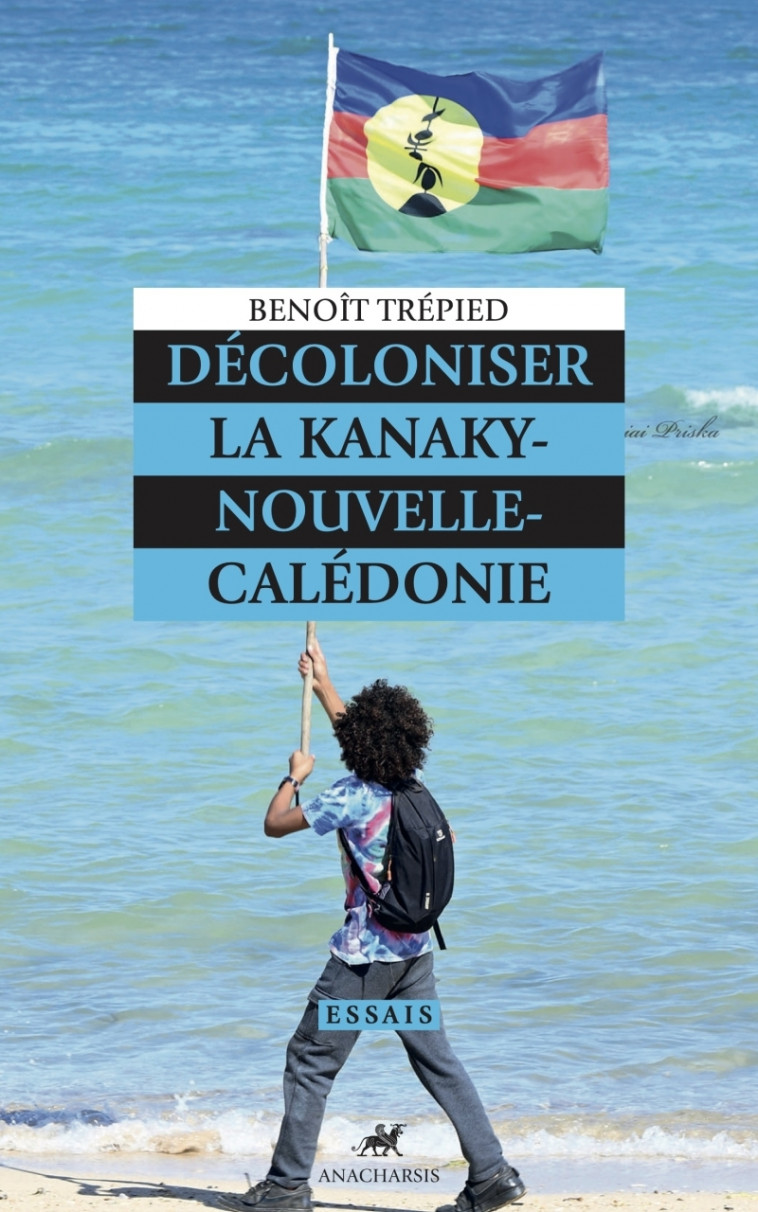 Décoloniser la Kanaky-Nouvelle-Calédonie - Benoît Trépied, Benoît Trépied - ANACHARSIS