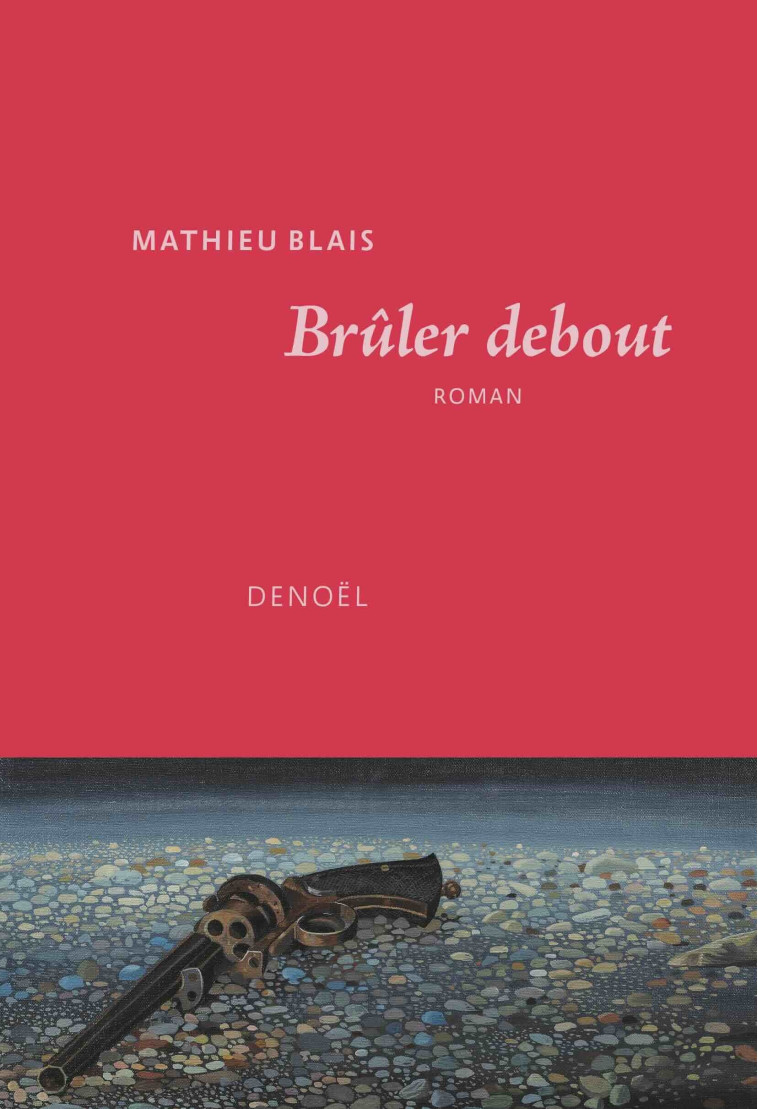 Brûler debout -  MATHIEU BLAIS, Mathieu Blais - DENOEL