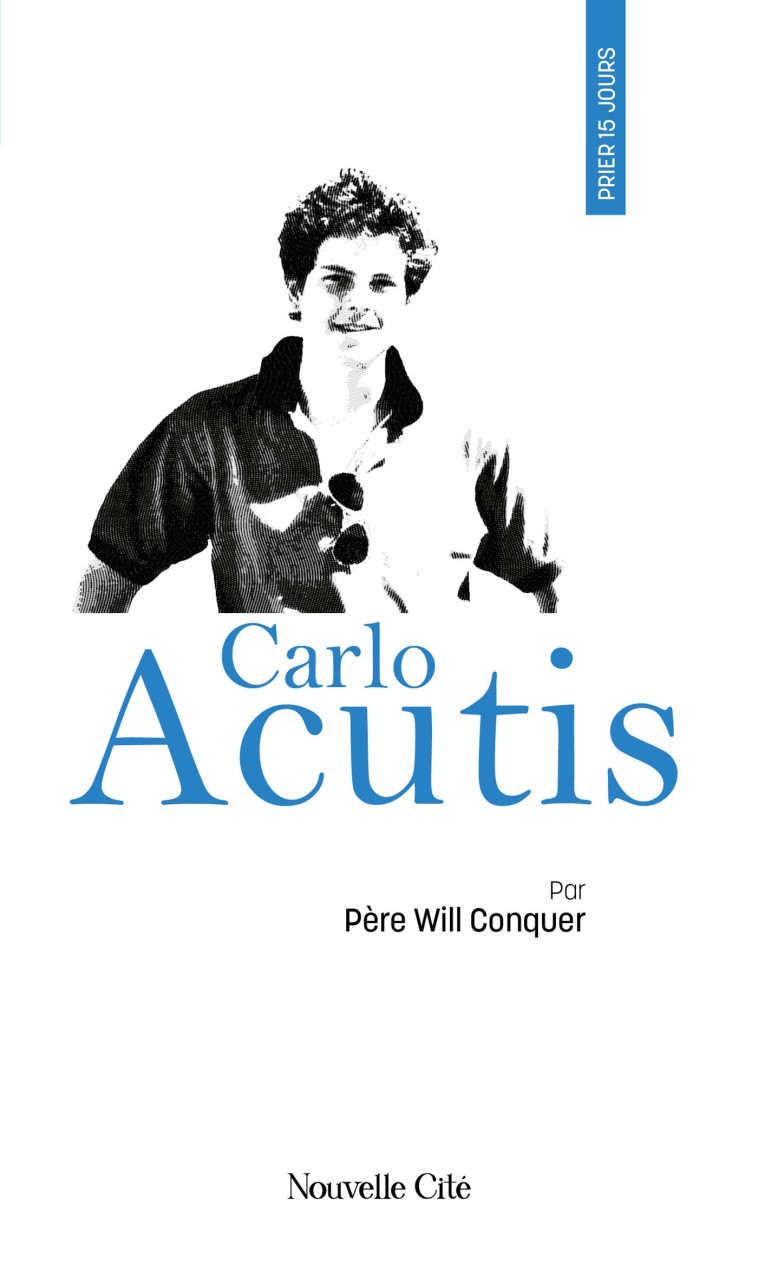 Prier 15 jours avec Carlo Acutis - Will Conquer, Will Conquer - NOUVELLE CITE