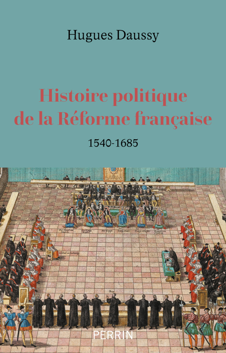 Histoire politique de la Réforme française - 1540-1685 - Hugues Daussy - PERRIN