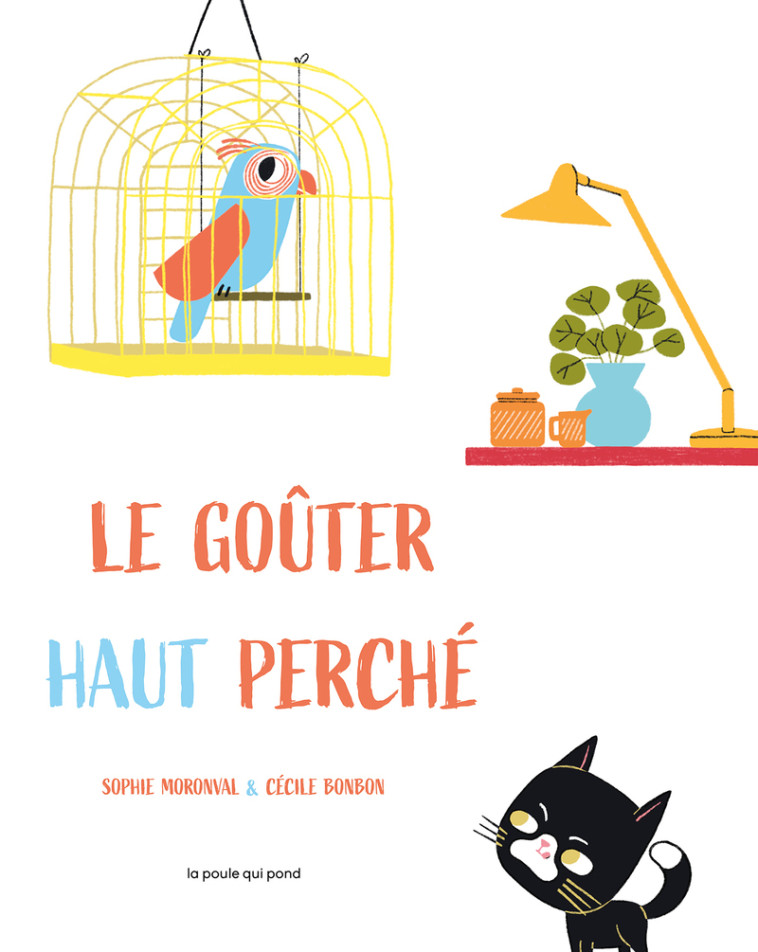 Le Goûter haut perché - Sophie Moronval, Cécile Bonbon, Sophie Moronval, Cécile Bonbon, Cécile Bonbon - POULE QUI POND