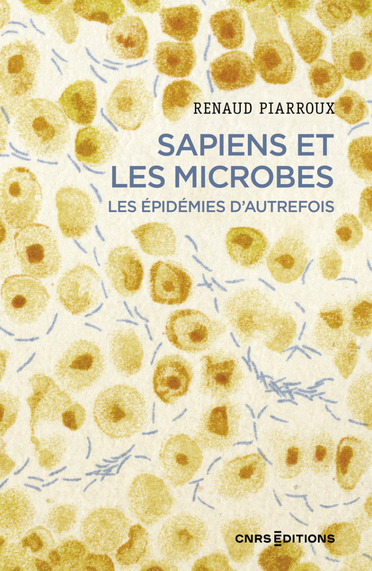 Sapiens et les microbes - Les épidémies d'autrefois - Renaud Piarroux - CNRS EDITIONS