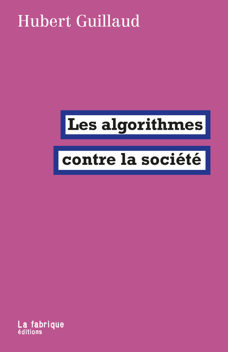 Les algorithmes contre la société - Hubert Guillaud, Hubert Guillaud - FABRIQUE