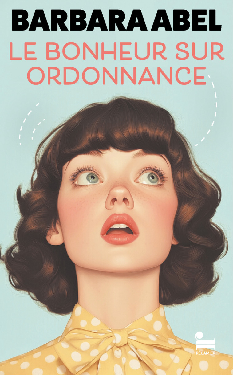 Le bonheur sur ordonnance - Barbara Abel - RECAMIER