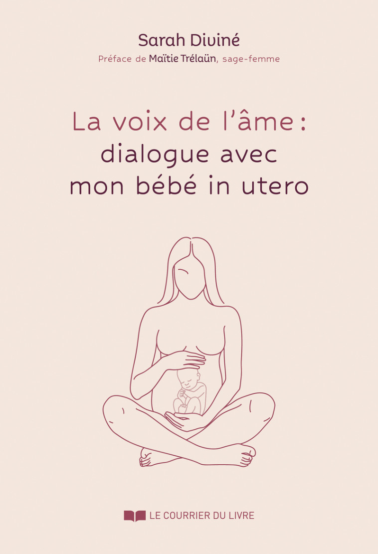 La Voix de l'âme : dialogues avec mon bébé in utero - Sarah Diviné, Maïtie Trélün - COURRIER LIVRE