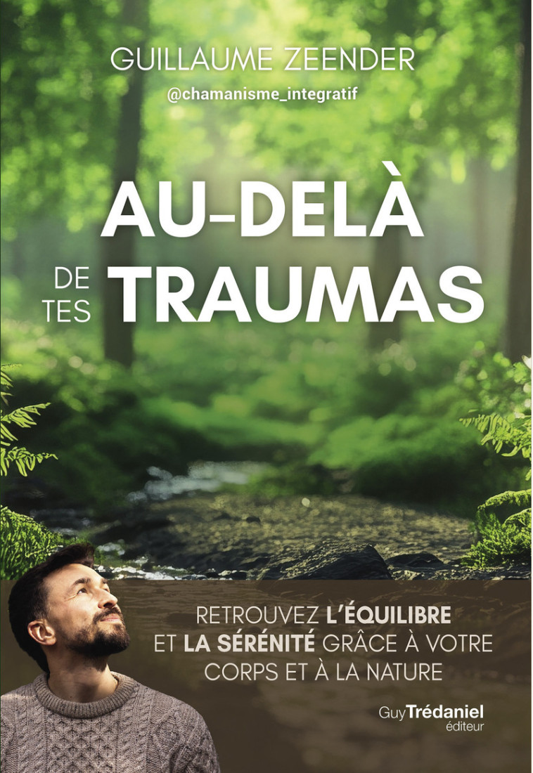 Au-delà de tes traumas - Retrouvez l'équilibre et la sérénité grâce à votre corps et à la nature - Guillaume Zeender - TREDANIEL