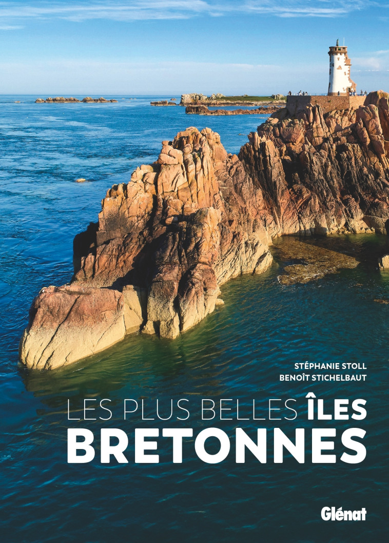 Les plus belles îles bretonnes - Benoît Stichelbaut, Stéphanie STOLL - GLENAT