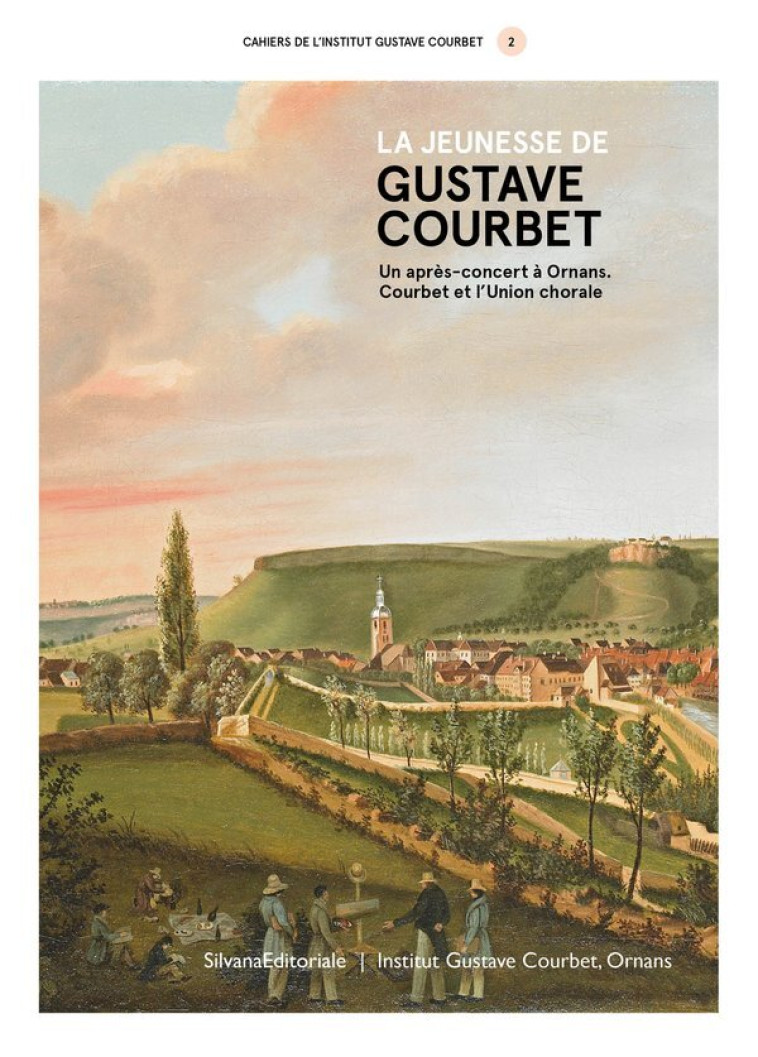 LA JEUNESSE DE GUSTAVE COURBET : UN APRES-CONCERT A ORNANS. COURBET ET L UNION CHORALE. -  JOLY CARINE - SILVANA