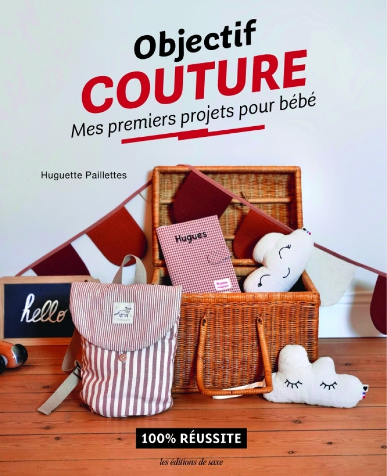 Objectif couture : Mes premiers projets pour bébé - Clémence Chaffiot, Huguette Paillettes - DE SAXE