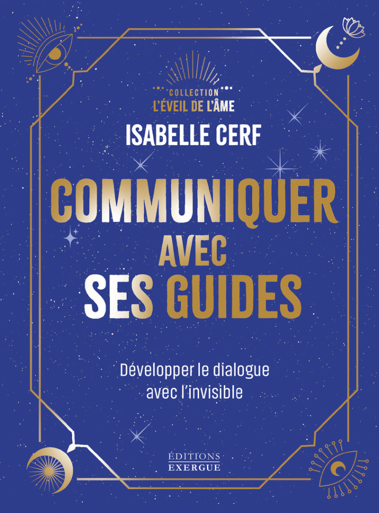 Communiquer avec ses guides - Développer le dialogue avec l'invisible - CERF ISABELLE - EXERGUE