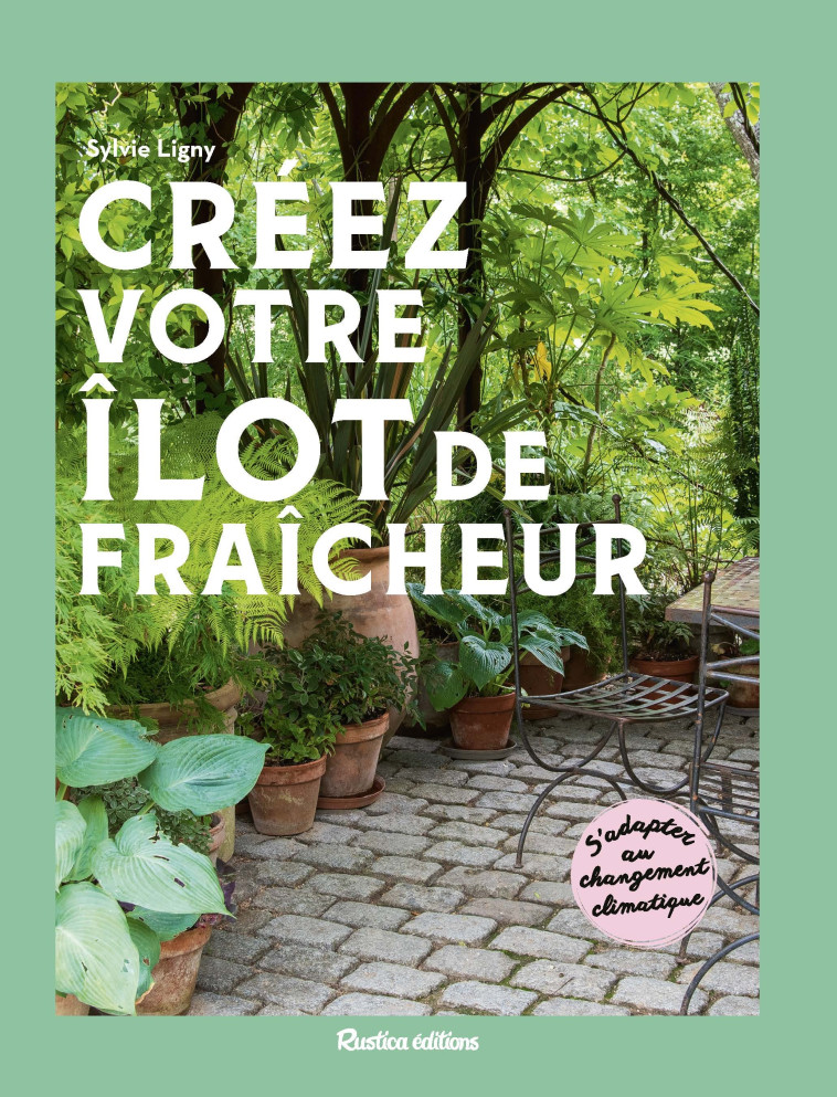 Créez votre îlot de fraîcheur - LIGNY SYLVIE - RUSTICA