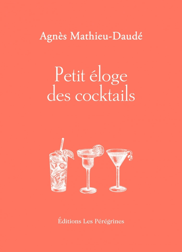 Petit éloge des cocktails - MATHIEU-DAUDÉ AGNES - LES PEREGRINES